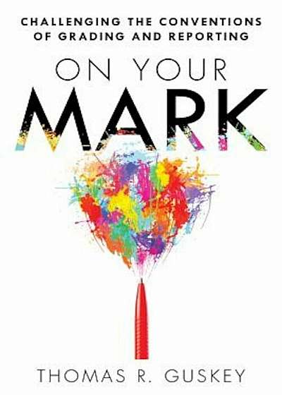 Coperta cărții On Your Mark: Challenging the Conventions of Grading and Reporting, Paperback