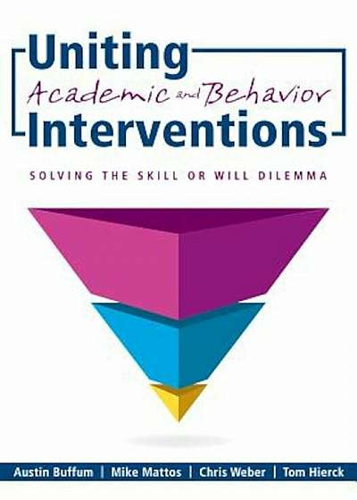 Uniting Academic and Behavior Interventions: Soving the Skill or Will Dilemma, Paperback