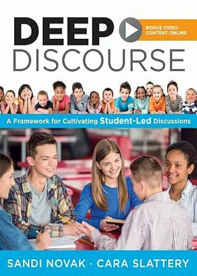 Deep Discourse: A Framework for Cultivating Student-Led Discussions Use Conversation to Raise Student Learning, Motivation, and Engage, Paperback