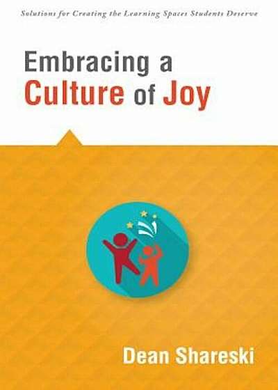 Embracing a Culture of Joy: How Educators Can Bring Joy to Their Classrooms Each Day, Paperback