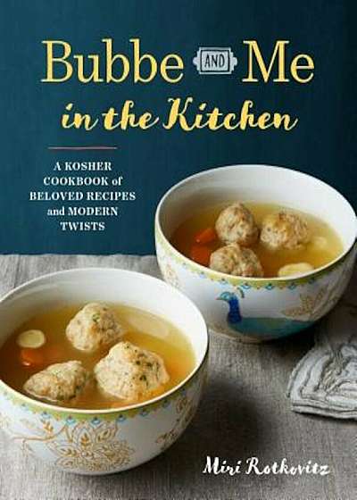 Bubbe and Me in the Kitchen: A Kosher Cookbook of Beloved Recipes and Modern Twists, Paperback