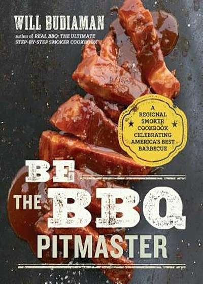 Be the BBQ Pitmaster: A Regional Smoker Cookbook Celebrating America's Best Barbecue, Paperback