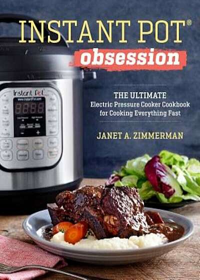 Instant Pot(r) Obsession: The Ultimate Electric Pressure Cooker Cookbook for Cooking Everything Fast, Paperback