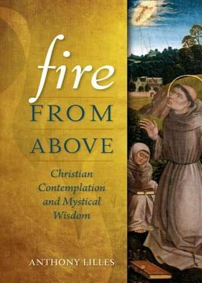 Fire from Above: Christian Contemplation and Mystical Wisdom, Paperback