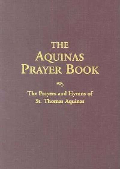 Aquinas Prayer Book: The Prayers and Hymns of St. Thomas Aquinas, Paperback
