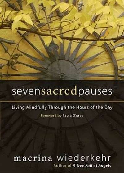 Seven Sacred Pauses: Living Mindfully Through the Hours of the Day, Paperback