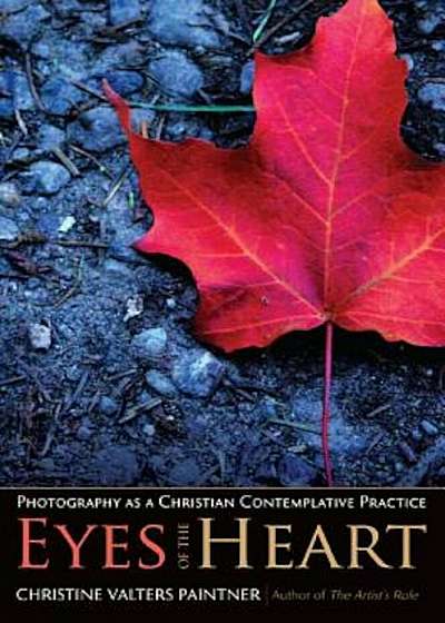 Eyes of the Heart: Photography as a Christian Contemplative Practice, Paperback