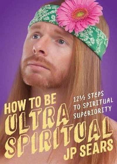 How to Be Ultra Spiritual: 12 1/2 Steps to Spiritual Superiority, Paperback