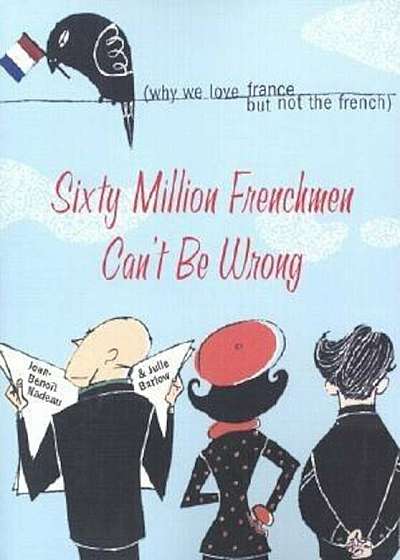 Sixty Million Frenchmen Can't Be Wrong: Why We Love France, But Not the French, Paperback