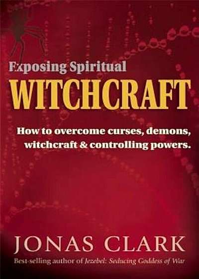 Exposing Spiritual Witchcraft: Breaking Controlling Powers, Paperback