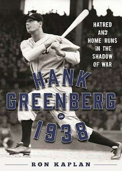 Hank Greenberg in 1938: Hatred and Home Runs in the Shadow of War, Hardcover