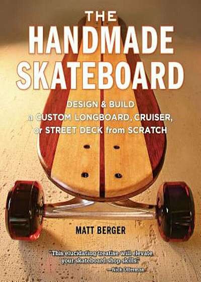 The Handmade Skateboard: Design & Build a Custom Longboard, Cruiser, or Street Deck from Scratch, Paperback