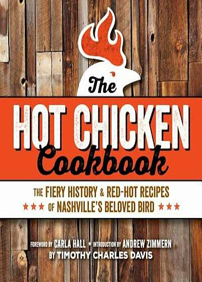 Hot Chicken Cookbook: The Fiery History & Red-Hot Recipes of Nashville's Beloved Bird, Paperback