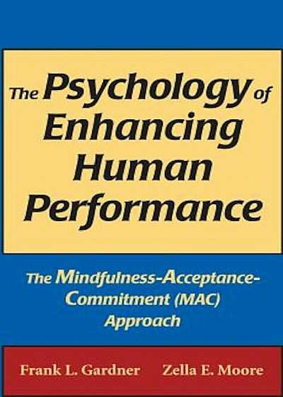The Psychology of Enhancing Human Performance: The Mindfulness-Acceptance-Commitment (MAC) Approach, Hardcover