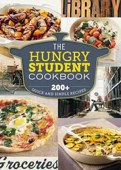 The Hungry Student Cookbook: 200+ Quick and Simple Recipes, Paperback