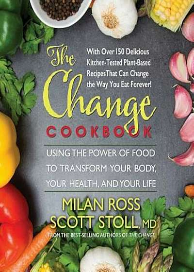The Change Cookbook: Using the Power of Food to Transform Your Body, Your Health, and Your Life, Paperback