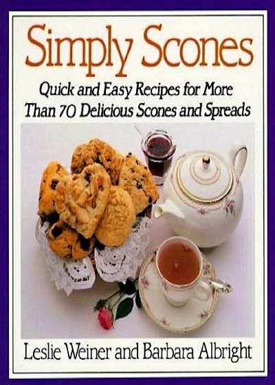 Simply Scones: Quick and Easy Recipes for More Than 70 Delicious Scones and Spreads, Paperback