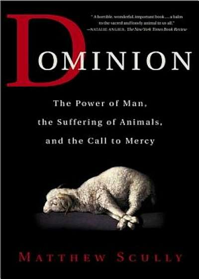 Dominion: The Power of Man, the Suffering of Animals, and the Call to Mercy, Paperback