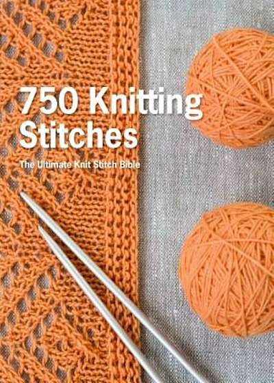 750 Knitting Stitches: The Ultimate Knit Stitch Bible, Hardcover