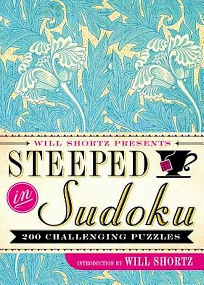 Will Shortz Presents Steeped in Sudoku: 200 Challenging Puzzles, Paperback