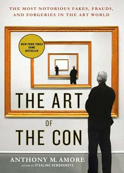 The Art of the Con: The Most Notorious Fakes, Frauds, and Forgeries in the Art World, Paperback