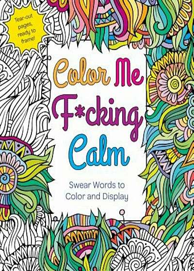 Color Me Fcking Calm: Swear Words to Color and Display, Paperback