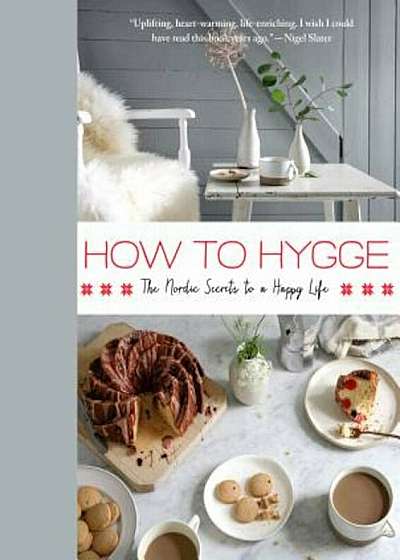 How to Hygge: The Nordic Secrets to a Happy Life, Hardcover