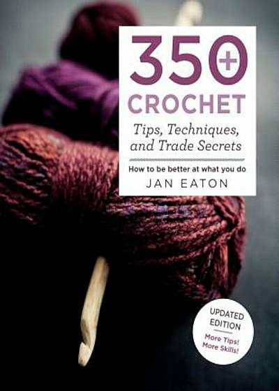 350+ Crochet Tips, Techniques, and Trade Secrets, Paperback