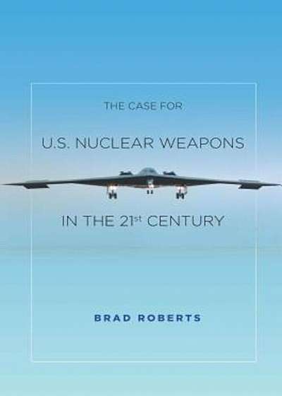 The Case for U.S. Nuclear Weapons in the 21st Century, Paperback