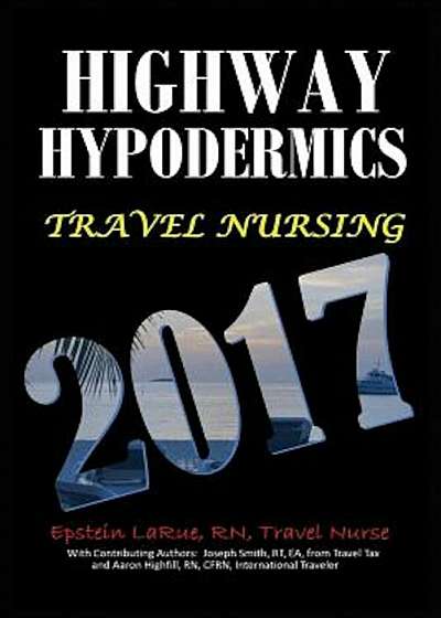 Highway Hypodermics: Travel Nursing 2017, Paperback