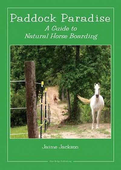 Paddock Paradise: A Guide to Natural Horse Boarding, Paperback