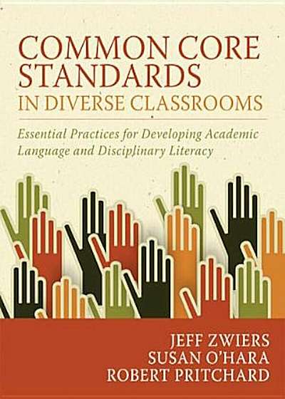 Common Core Standards in Diverse Classrooms: Essential Practices for Developing Academic Language and Disciplinary Literacy, Paperback