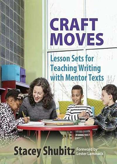 Craft Moves: Lesson Sets for Teaching Writing with Mentor Texts, Paperback