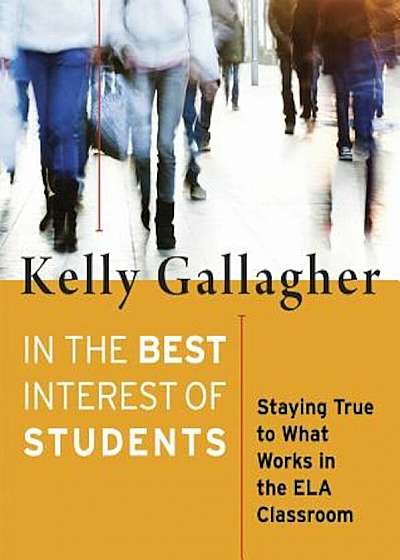 In the Best Interest of Students: Staying True to What Works in the Ela Classroom, Paperback