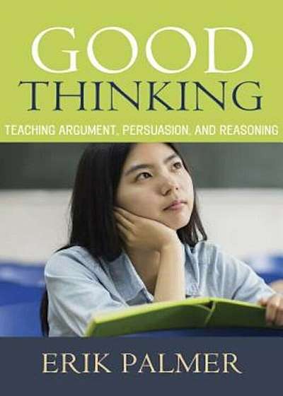 Good Thinking: Teaching Argument, Persuasion, and Reasoning, Paperback