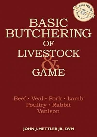 Basic Butchering of Livestock & Game: Beef, Veal, Pork, Lamb, Poultry, Rabbit, Venison, Paperback