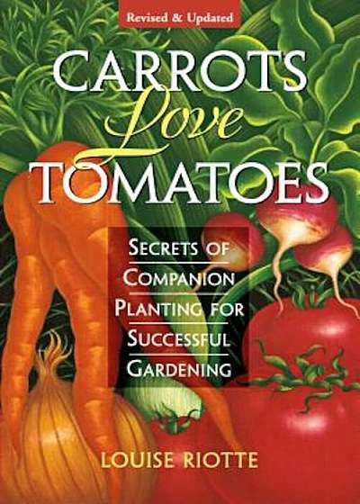Carrots Love Tomatoes: Secrets of Companion Planting for Successful Gardening, Paperback