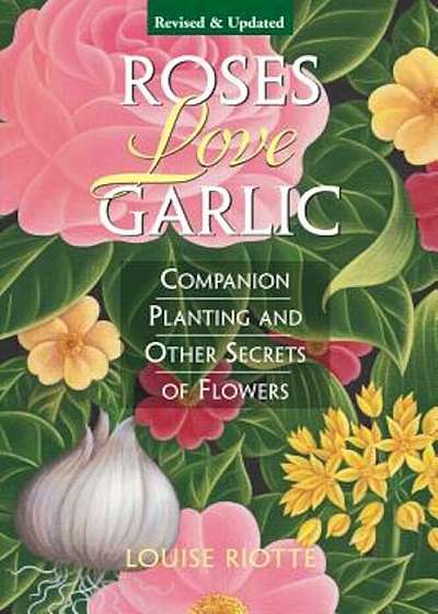 Roses Love Garlic: Companion Planting and Other Secrets of Flowers, Paperback