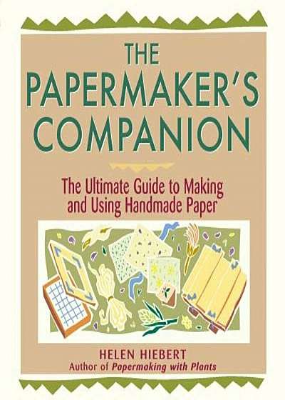 The Papermaker's Companion: The Ultimate Guide to Making and Using Handmade Paper, Paperback