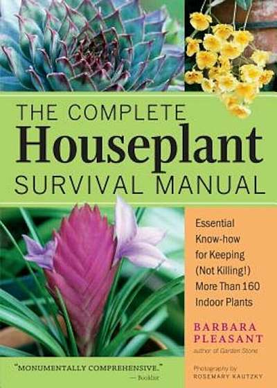 The Complete Houseplant Survival Manual: Essential Gardening Know-How for Keeping (Not Killing) More Than 160 Indoor Plants, Paperback
