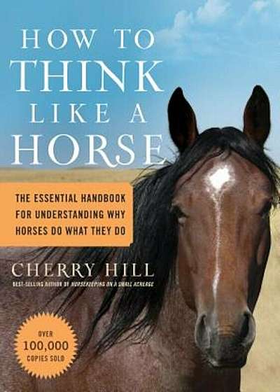 How to Think Like a Horse: Essential Insights for Understanding Equine Behavior and Building an Effective Partnership with Your Horse, Paperback