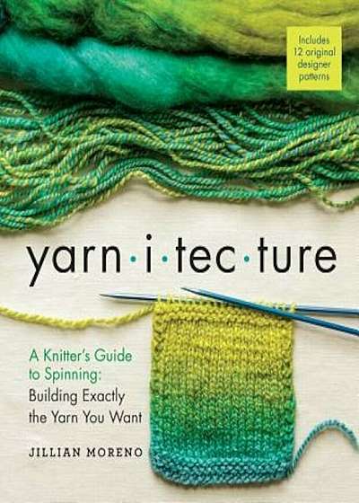 Yarnitecture: A Knitter's Guide to Spinning: Building Exactly the Yarn You Want, Hardcover