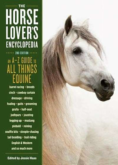 The Horse-Lover's Encyclopedia, 2nd Edition: A-Z Guide to All Things Equine: Barrel Racing, Breeds, Cinch, Cowboy Curtain, Dressage, Driving, Foaling,, Hardcover