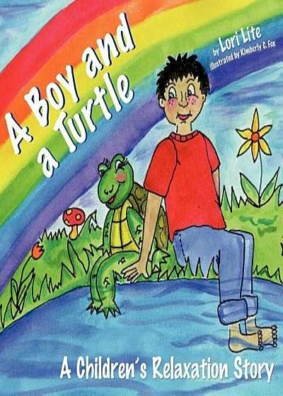 A Boy and a Turtle: A Bedtime Story That Teaches Younger Children How to Visualize to Reduce Stress, Lower Anxiety and Improve Sleep, Paperback