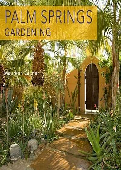 Palm Springs-Style Gardening: The Complete Guide to Plants and Practices for Gorgeous Dryland Gardens, Paperback
