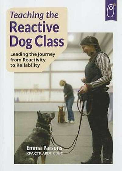 Teaching the Reactive Dog Class: Leading the Journey from Reactivity to the Reliability, Paperback