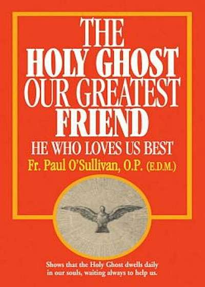 The Holy Ghost, Our Greatest Friend: He Who Loves Us Best, Paperback