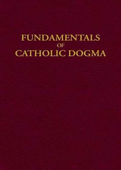 Fundamentals of Catholic Dogma, Hardcover
