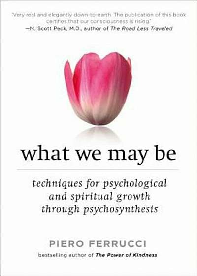 What We May Be: Techniques for Psychological and Spiritual Growth Through Psychosynthesis, Paperback