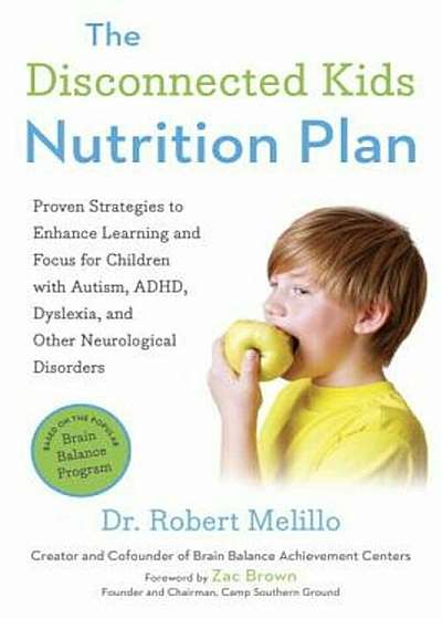 The Disconnected Kids Nutrition Plan: Proven Strategies to Enhance Learning and Focus for Children with Autism, ADHD, Dyslexia, and Other Neurological, Paperback
